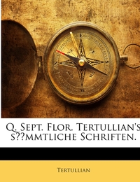 Q.Sept.Flor.Tertullian's sämmtliche Schriften.