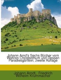Johann Arnd's Sechs Bücher vom Wahren Christenthum und Dessen Paradiesgärtlein, zweite Auflage