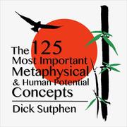 The 125 Most Important Metaphysical & Human Potential Concepts