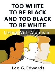 Too White to Be Black and Too Black to Be White: Living with Albinism - Cover
