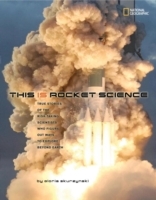 This Is Rocket Science: True Stories of the Risk-taking Scientists who Figure Out Ways to Explore Beyond (Science & Nature)