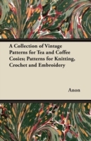 Collection of Vintage Patterns for Tea and Coffee Cosies; Patterns for Knitting, Crochet and Embroidery