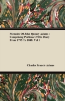 Memoirs of John Quincy Adams: Comprising Portions of His Diary from 1795 to 1848. Vol 1