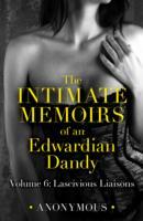 Intimate Memoirs of an Edwardian Dandy: Volume 6