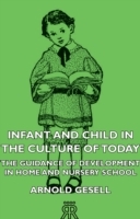 Infant And Child In The Culture Of Today - The Guidance Of Development In Home And Nursery School