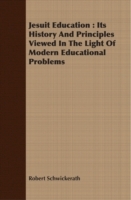 Jesuit Education : Its History And Principles Viewed In The Light Of Modern Educational Problems