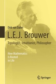 L.E.J. Brouwer - Topologist, Intuitionist, Philosopher