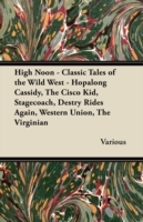 High Noon - Classic Tales of the Wild West - Hopalong Cassidy, the Cisco Kid, Stagecoach, Destry Rides Again, Western Union, the Virginian