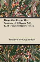 Dame Alice Kyteler The Sorceress Of Kilkenny A.D. 1324 (Folklore History Series)