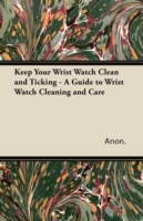 Keep Your Wrist Watch Clean and Ticking - A Guide to Wrist Watch Cleaning and Care