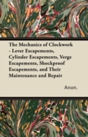 Mechanics of Clockwork - Lever Escapements, Cylinder Escapements, Verge Escapements, Shockproof Escapements, and Their Maintenance and Repair