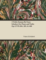 3 Violin Sonatas by Franz Schubert for Piano and Violin Op.137/D.384,385, & 408