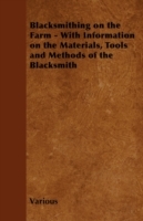 Blacksmithing on the Farm - With Information on the Materials, Tools and Methods of the Blacksmith