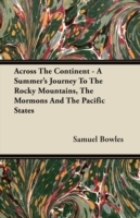 Across The Continent - A Summer's Journey To The Rocky Mountains, The Mormons And The Pacific States