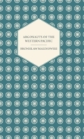 Argonauts Of The Western Pacific - An Account of Native Enterprise and Adventure in the Archipelagoes of Melanesian New Guinea - With 5 maps, 65 Illustrations and 2 Figures