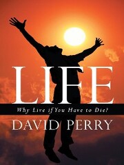 Life: Why Live If You Have to Die?