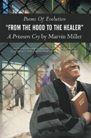 Poems of Evolution 'From the Hood to the Healer' a Prisoners Cry by Marvin Miller