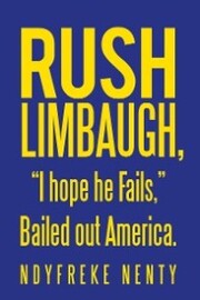Rush Limbaugh,'I Hope He Fails,' Bailed out America.