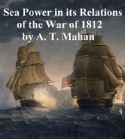 Sea Power in its Relations of the War of 1812