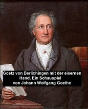 Goetz von Berlichingen mit der eisernen Hand, ein Schauspielf