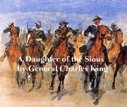 A Daughter of the Sioux, A Tale of the Indian Frontier