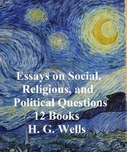 H.G. Wells: 13 books on Social, Religious, and Political Questions