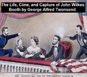 The Life, Crimes, and Capture of John Wilkes Booth