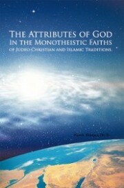 The Attributes of God in the Monotheistic Faiths of Judeo-Christian and Islamic Traditions.