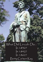 What Did Lincoln Do... in 1832? in 1842? in 1862?