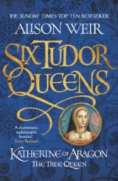 Six Tudor Queens: Katherine of Aragon - The True Queen