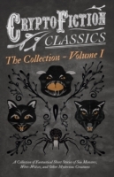 Cryptofiction - Volume I. A Collection of Fantastical Short Stories of Sea Monsters, Were-Wolves, and Other Mysterious Creatures (Cryptofiction Classics - Weird Tales of Strange Creatures)