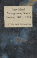 Lucy Maud Montgomery Short Stories, 1902 to 1903