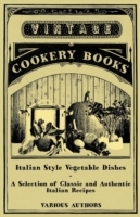 Italian Style Vegetable Dishes - A Selection of Classic and Authentic Italian Recipes (Italian Cooking Series) - Cover