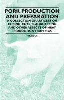 Pork Production and Preparation - A Collection of Articles on Curing, Cuts, Slaughtering and Other Aspects of Meat Production from Pigs - Cover