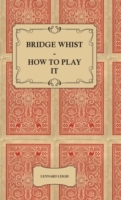 Bridge Whist - How To Play It - With Full Direction, Numerous Examples, Analyses, Illustrative Deals, And A Complete Code Of Laws, With Notes Indicating The Differing Practices At The Most Prominent Clubs - Cover