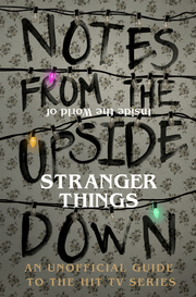 Notes From the Upside Down - Inside the World of Stranger Things