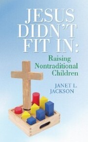 Jesus Didn't Fit In: Raising Nontraditional Children