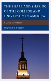 The Shape and Shaping of the College and University in America - Cover