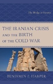 The Iranian Crisis and the Birth of the Cold War