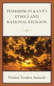 Pessimism in Kant's Ethics and Rational Religion
