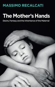 The Mother's Hands: Desire, Fantasy and the Inheritance of the Maternal