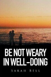 Be Not Weary in Well-Doing