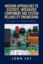 Modern Approaches to Discrete, Integrated Component and System Reliability Engineering