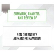 Summary, Analysis, and Review of Ron Chernow's Alexander Hamilton