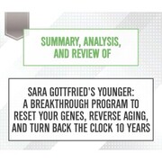 Summary, Analysis, and Review of Sara Gottfried's Younger: A Breakthrough Program to Reset Your Genes, Reverse Aging, and Turn Back the Clock 10 Years