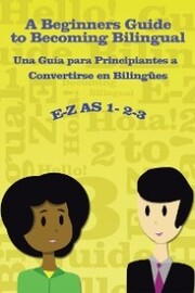 E-Z as 1-2-3- a Beginners Guide to Becoming Bilingual Una Guìa Para Principiantes a Convertirse an Bilingues