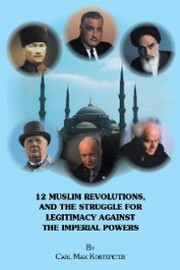 12 Muslim Revolutions, and the Struggle for Legitimacy Against the Imperial Powers - Cover