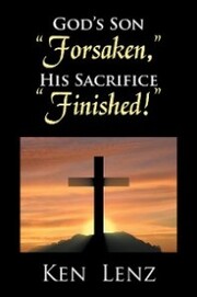 God's Son 'Forsaken,' His Sacrifice 'Finished!' - Cover