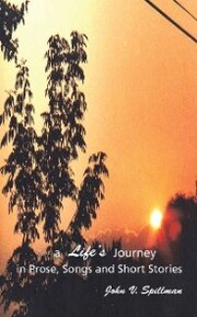 A Life'S Journey in Prose, Songs and Short Stories