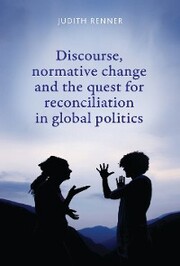 Discourse, normative change and the quest for reconciliation in global politics